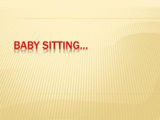 BABY SITTING…