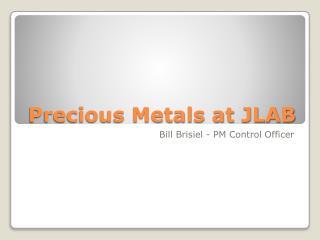 Precious Metals at JLAB