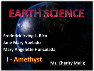 Frederick Irving L. Rico		 Jane Mary Apelado Mary Angelette Honculada Ms. Charity Mulig