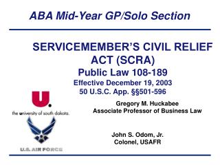 SERVICEMEMBER’S CIVIL RELIEF ACT (SCRA) Public Law 108-189 Effective December 19, 2003 50 U.S.C. App. §§501-596
