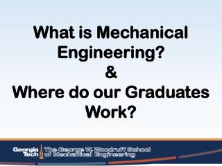 What is Mechanical Engineering? & Where do our G raduates Work?