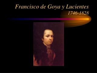 Francisco de Goya y Lucientes 1746-1828