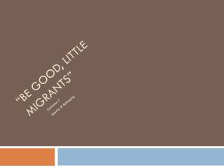 “Be Good, Little Migrants”