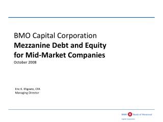 BMO Capital Corporation Mezzanine Debt and Equity for Mid-Market Companies October 2008