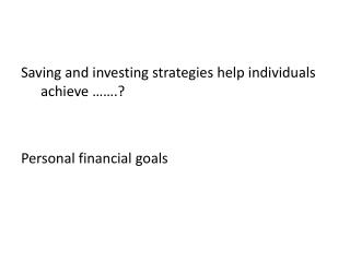 Saving and investing strategies help individuals achieve …….? Personal financial goals