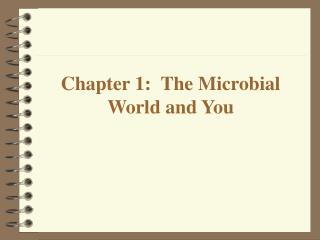 Chapter 1: The Microbial World and You