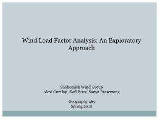Wind Load Factor Analysis: An Exploratory Approach Snohomish Wind Group Alexi Curelop, Kofi Petty, Sonya Prasertong Ge
