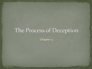 T he Process of Deception
