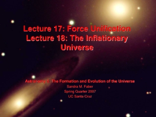 Lecture 17: Force Unification Lecture 18: The Inflationary Universe