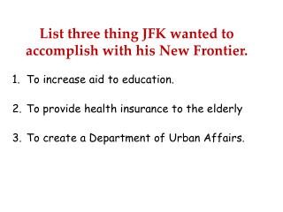 List three thing JFK wanted to accomplish with his New Frontier. To increase aid to education.
