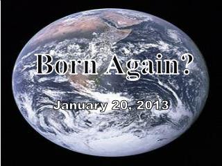 Born Again? January 20, 2013