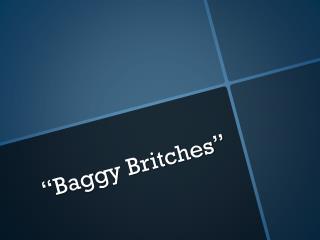 “Baggy Britches”