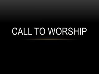 CALL TO WORSHIP