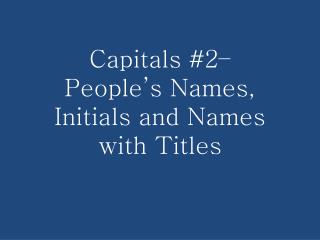 Capitals #2– People’s Names , Initials and Names with Titles