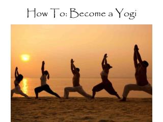 How To: B ecome a Yogi