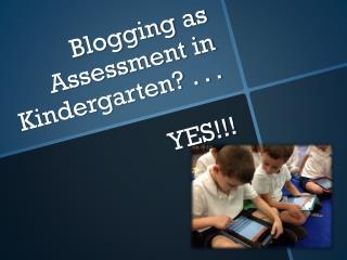 Blogging as Assessment in Kindergarten? . . . YES!!!
