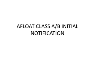 AFLOAT CLASS A/B INITIAL NOTIFICATION