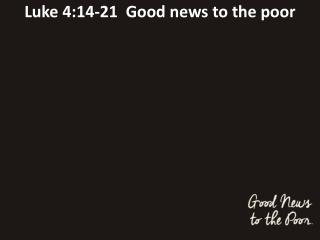 Luke 4:14-21 Good news to the poor