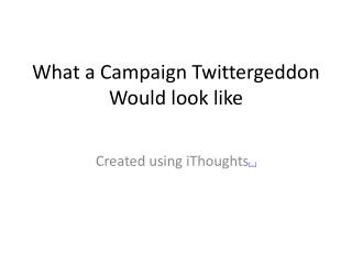 What a Campaign Twittergeddon 
Would look like