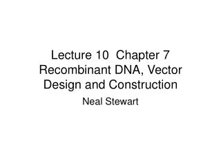 Lecture 10 Chapter 7 Recombinant DNA, Vector Design and Construction