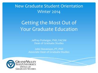 New Graduate Student Orientation Winter 2014 Getting the Most Out of Your Graduate Education