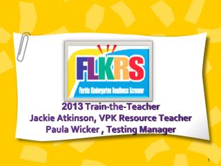 2013 Train-the-Teacher Jackie Atkinson, VPK Resource Teacher Paula Wicker , Testing Manager