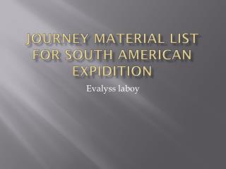 Journey material list for south American expidition