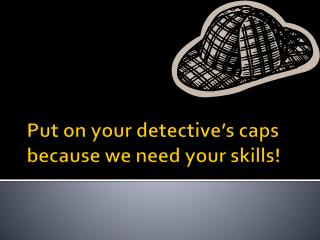 Put on your detective’s caps because we need your skills!