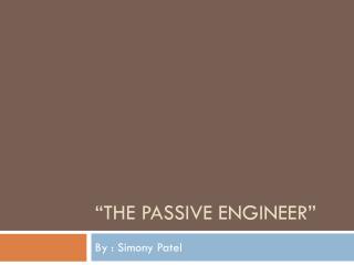 “The Passive Engineer”