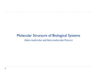 Molecular Structure of Biological Systems ( Inter-molecular and Intra-molecular Forces)