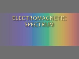 PPT - ELECTROMAGNETIC SPECTRUM PowerPoint Presentation, free download ...