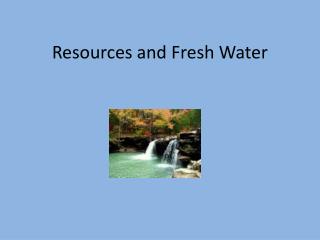 Resources and Fresh Water