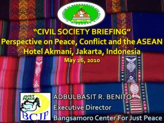 ADBULBASIT R. BENITO Executive Director Bangsamoro Center For Just Peace