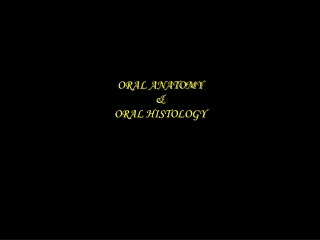 ORAL ANATOMY & ORAL HISTOLOGY