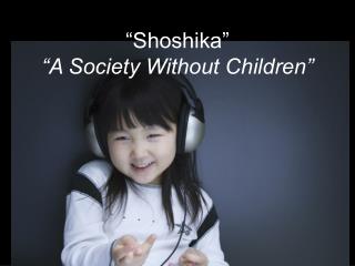 “Shoshika” “A Society Without Children”