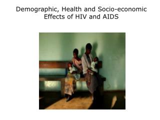 Demographic, Health and Socio-economic Effects of HIV and AIDS
