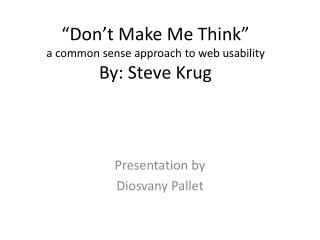 “Don’t Make Me Think” a common sense approach to web usability By: Steve Krug