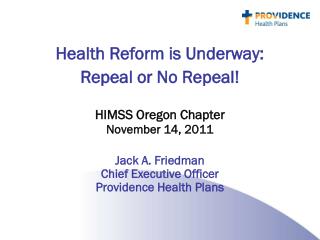 Health Reform is Underway: Repeal or No Repeal! HIMSS Oregon Chapter November 14, 2011