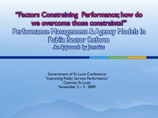 Government of St Lucia Conference: “Improving Public Service Performance” Castries, St Lucia November 2 – 3 , 2009