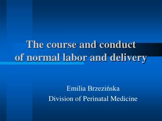 The course and conduct of normal labor and delivery