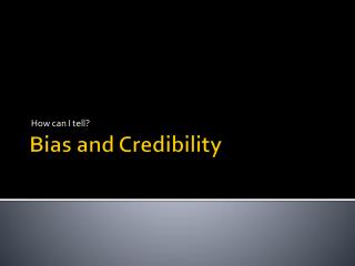 PPT - Bias And Credibility PowerPoint Presentation, Free Download - ID ...