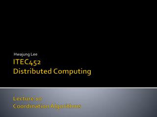 ITEC452 Distributed Computing Lecture 10 Coordination Algorithms