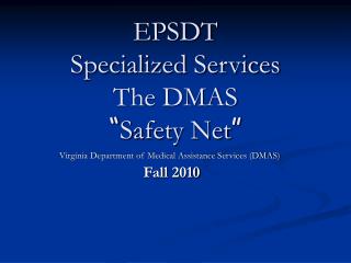 EPSDT Specialized Services The DMAS “ Safety Net ”