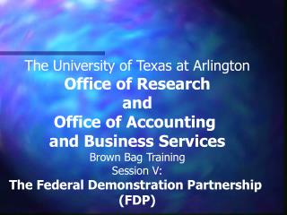 The University of Texas at Arlington Office of Research and Office of Accounting and Business Services Brown Bag Traini