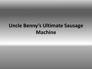 Uncle Benny’s Ultimate Sausage Machine