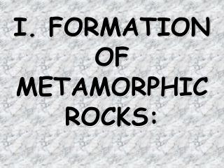 I. FORMATION OF METAMORPHIC ROCKS: