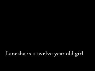 Lanesha is a twelve year old girl