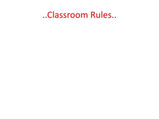..Classroom Rules..