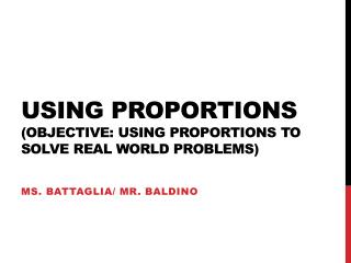 Using Proportions (Objective: using proportions to solve real world problems)