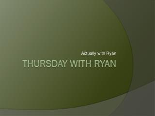 Thursday with Ryan